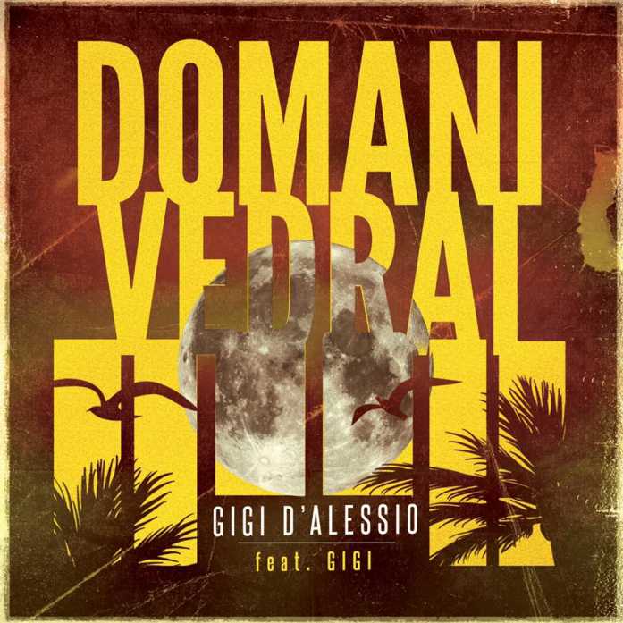 Domani Vedrai Gigi D Alessio Feat Gigi Testo E Video